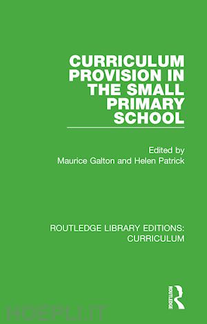 galton maurice (curatore); patrick helen (curatore) - curriculum provision in the small primary school