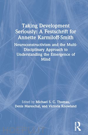 thomas michael s. c. (curatore); mareschal denis (curatore); knowland victoria (curatore) - taking development seriously a festschrift for annette karmiloff-smith