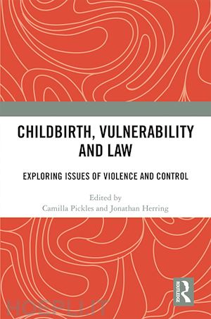 pickles camilla (curatore); herring jonathan (curatore) - childbirth, vulnerability and law