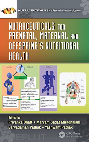 bhatt priyanka (curatore); miraghajani maryam sadat (curatore); pathak sarvadaman (curatore); pathak yashwant (curatore) - nutraceuticals for prenatal, maternal, and offspring’s nutritional health