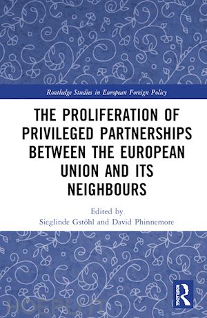 gstöhl sieglinde (curatore); phinnemore david (curatore) - the proliferation of privileged partnerships between the european union and its neighbours