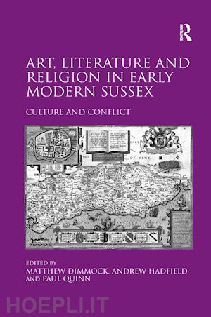 hadfield andrew; dimmock matthew (curatore) - art, literature and religion in early modern sussex