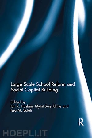haslam ian r. (curatore); khine myint swe (curatore); saleh issa m. (curatore) - large scale school reform and social capital building