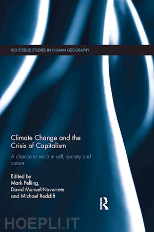 pelling mark (curatore); manuel-navarrete david (curatore); redclift michael (curatore) - climate change and the crisis of capitalism