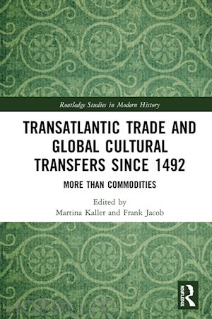 kaller martina (curatore); jacob frank (curatore) - transatlantic trade and global cultural transfers since 1492