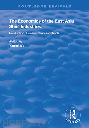 wu yanrui (curatore) - the economics of the east asia steel industries