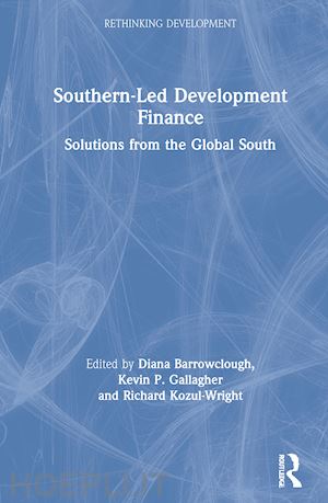 barrowclough diana (curatore); gallagher kevin p. (curatore); kozul-wright richard (curatore) - southern-led development finance