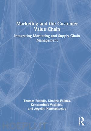 fotiadis thomas; folinas dimitris; vasileiou konstantinos; konstantoglou aggeliki - marketing and the customer value chain