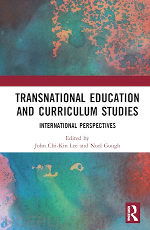 lee john chi-kin (curatore); gough noel (curatore) - transnational education and curriculum studies