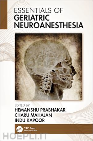 prabhakar hemanshu (curatore); mahajan charu (curatore); kapoor indu (curatore) - essentials of geriatric neuroanesthesia