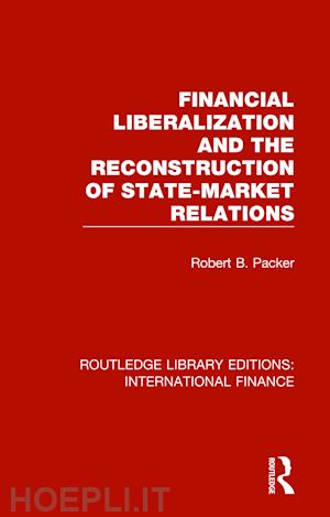 packer robert b. - financial liberalization and the reconstruction of state-market relations