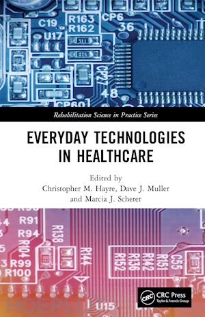 hayre christopher m. (curatore); muller dave (curatore); scherer marcia (curatore) - everyday technologies in healthcare