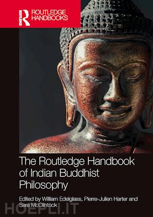edelglass william (curatore); harter pierre-julien (curatore); mcclintock sara (curatore) - the routledge handbook of indian buddhist philosophy
