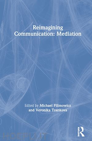 filimowicz michael (curatore); tzankova veronika (curatore) - reimagining communication: mediation