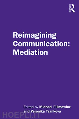 filimowicz michael (curatore); tzankova veronika (curatore) - reimagining communication: mediation