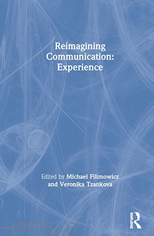 filimowicz michael (curatore); tzankova veronika (curatore) - reimagining communication: experience