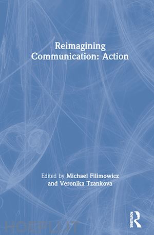 filimowicz michael (curatore); tzankova veronika (curatore) - reimagining communication: action