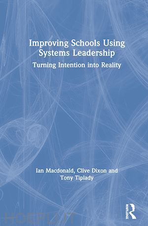 macdonald ian; dixon clive; tiplady tony - improving schools using systems leadership