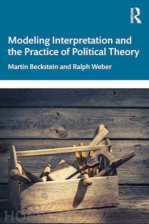 beckstein martin; weber ralph - modeling interpretation and the practice of political theory