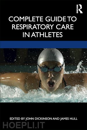 dickinson john w. (curatore); hull james h. (curatore) - complete guide to respiratory care in athletes