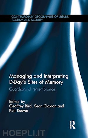 bird geoffrey (curatore); claxton sean (curatore); reeves keir (curatore) - managing and interpreting d-day's sites of memory