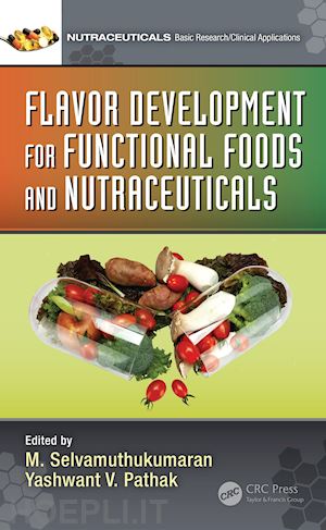 selvamuthukumaran m. (curatore); pathak yashwant v (curatore) - flavor development for functional foods and nutraceuticals