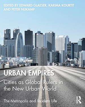 glaeser edward (curatore); kourtit karima (curatore); nijkamp peter (curatore) - urban empires