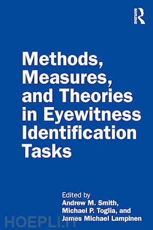 smith andrew m. (curatore); toglia michael p. (curatore); lampinen james michael (curatore) - methods, measures, and theories in eyewitness identification tasks