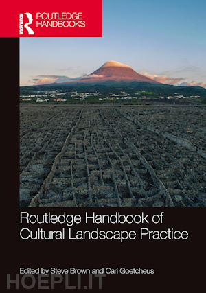 brown steve (curatore); goetcheus cari (curatore) - routledge handbook of cultural landscape practice