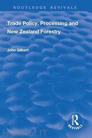 gilbert john - trade policy, processing and new zealand forestry