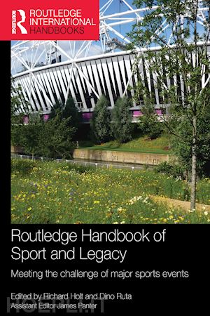 holt richard (curatore); ruta dino (curatore) - routledge handbook of sport and legacy