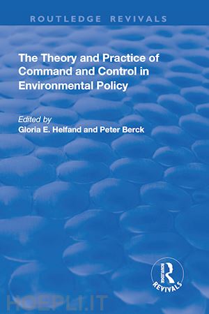 berck peter; helfand gloria e. (curatore) - the theory and practice of command and control in environmental policy