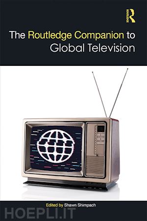 shimpach shawn (curatore) - the routledge companion to global television