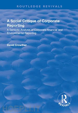 crowther david - a social critique of corporate reporting: a semiotic analysis of corporate financial and environmental reporting