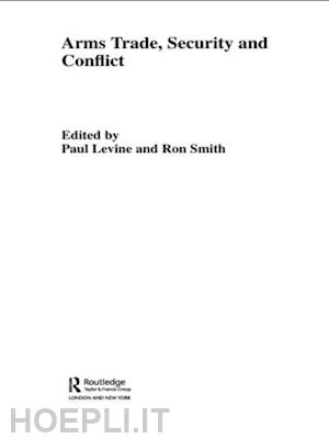 levine paul (curatore); smith ron (curatore) - the arms trade, security and conflict