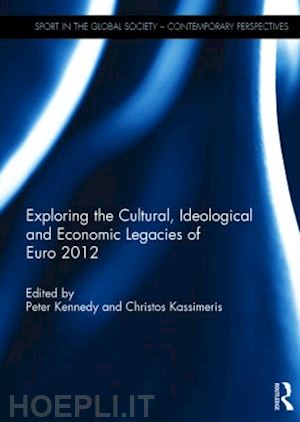 kennedy peter (curatore); kassimeris christos (curatore) - exploring the cultural, ideological and economic legacies of euro 2012