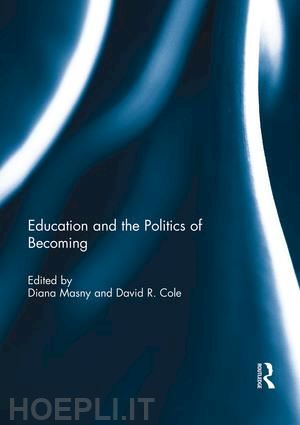 masny diana (curatore); cole david r (curatore) - education and the politics of becoming