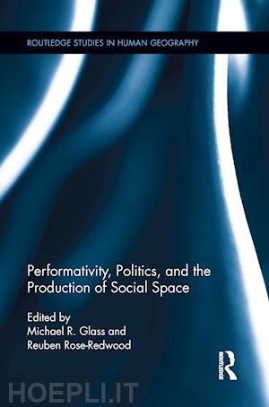 glass michael r. (curatore); rose-redwood reuben (curatore) - performativity, politics, and the production of social space