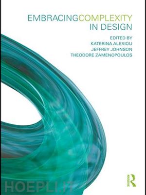 alexiou katerina (curatore); johnson jeffrey (curatore); zamenopoulos theodore (curatore) - embracing complexity in design