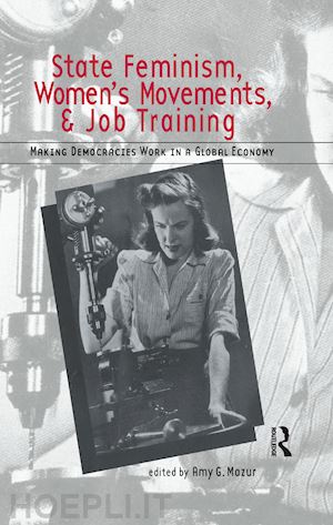 mazur amy (curatore) - state feminism, women's movements, and job training