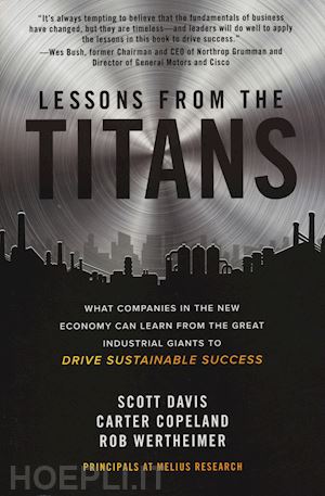 davis scott; copeland carter; wertherimer rob - lessons from the titans. what companies in the new economy can learn from the great industrial giants to drive sustainable success