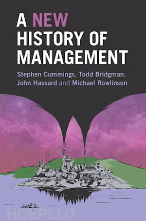 cummings stephen; bridgman todd; hassard john; rowlinson michael - a new history of management