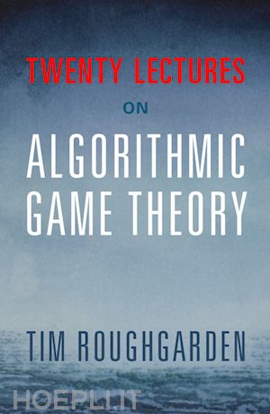 roughgarden tim - twenty lectures on algorithmic game theory