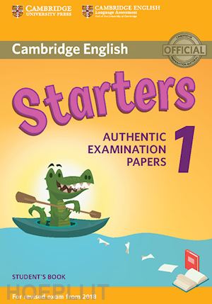  - cambridge english starters 1. authentic examination papers for revised exam from