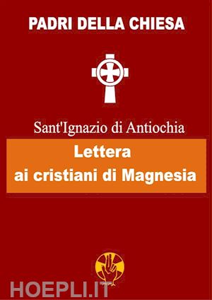 sant'ignazio di antiochia - lettera ai cristiani di magnesia