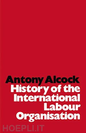alcock antony evelyn - history of the international labour organisation