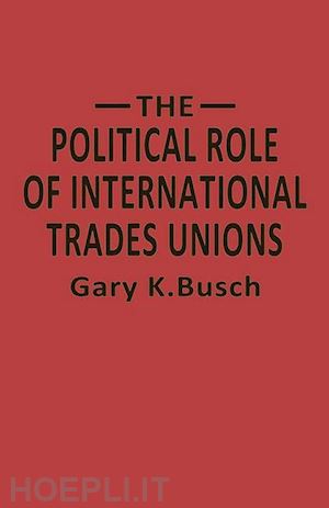 bosch gary k. - the political role of international trades unions