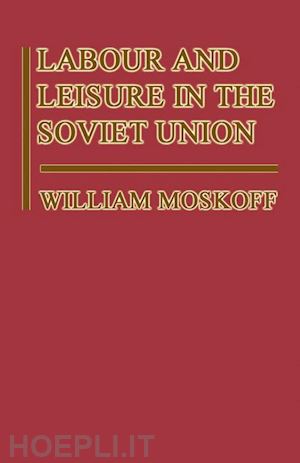 moskoff william - labour and leisure in the soviet union