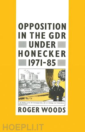 woods roger - opposition in the gdr under honecker, 1971–85