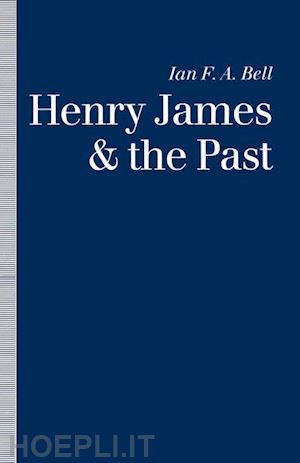 bell ian f. a. - henry james and the past